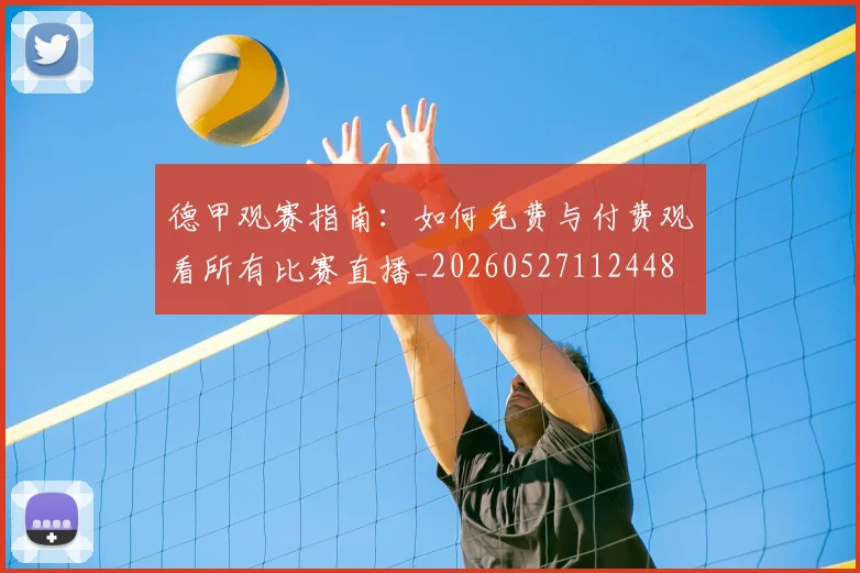 德甲观赛指南:如何免费与付费观看所有比赛直播_20260527112448