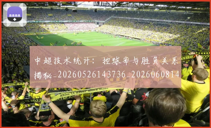 中超技术统计：控球率与胜负关系揭秘_20260526143736_20260608142515