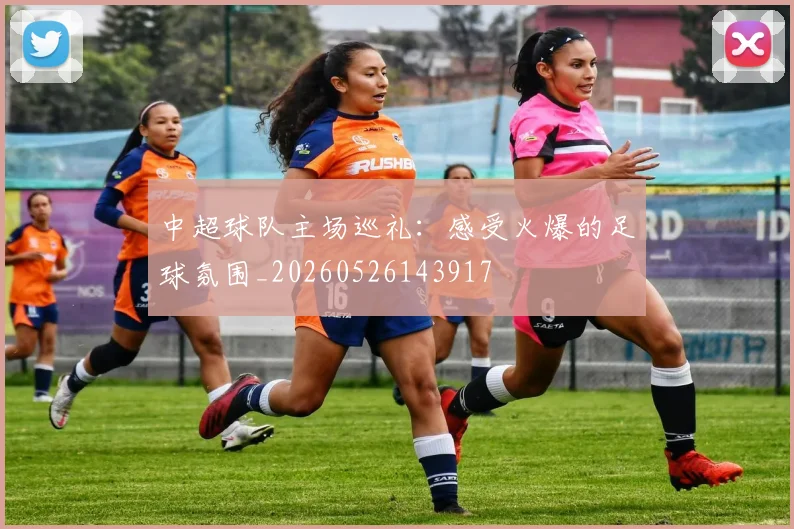 中超球队主场巡礼:感受火爆的足球氛围_20260526143917