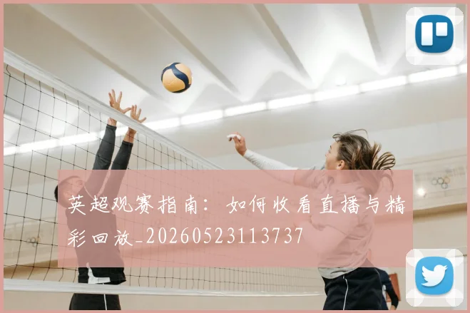 英超观赛指南：如何收看直播与精彩回放_20260523113737