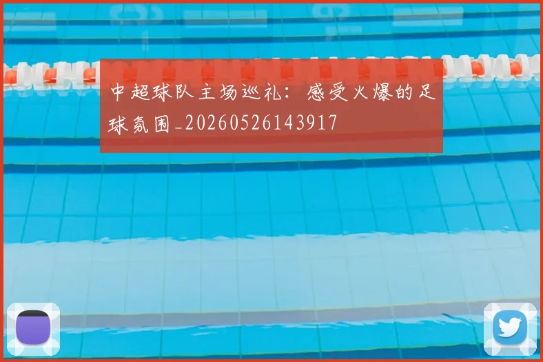 中超球队主场巡礼：感受火爆的足球氛围_20260526143917