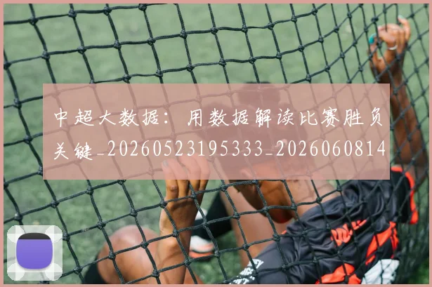 中超大数据：用数据解读比赛胜负关键_20260523195333_20260608142513